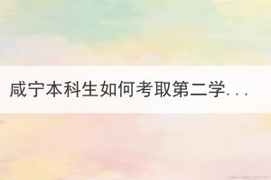 咸寧本科生如何考取第二學(xué)歷？