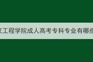 武漢工程學(xué)院成人高考?？茖I(yè)有哪些？