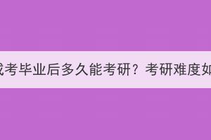 湖北成考畢業(yè)后多久能考研？考研難度如何？