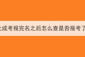 湖北成考報(bào)完名之后怎么查是否報(bào)考了？