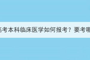 湖北成人高考本科臨床醫(yī)學(xué)如何報考？要考哪些內(nèi)容？