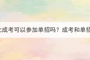 報(bào)考了湖北成考可以參加單招嗎？成考和單招的區(qū)別？