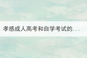 孝感成人高考和自學(xué)考試的報(bào)名有什么不同？