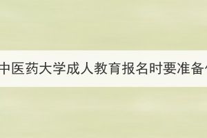 2023年湖北中醫(yī)藥大學(xué)成人教育報(bào)名時(shí)要準(zhǔn)備什么材料？