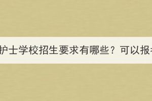 湖北成人高考護(hù)士學(xué)校招生要求有哪些？可以報(bào)考哪些學(xué)校？