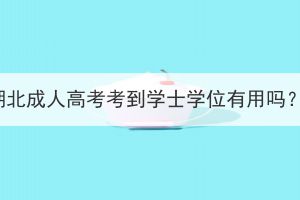湖北成人高考考到學(xué)士學(xué)位有用嗎？