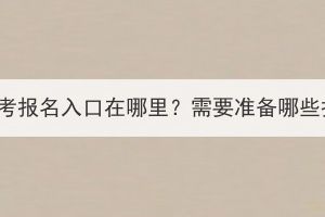湖北成人高考報(bào)名入口在哪里？需要準(zhǔn)備哪些報(bào)名材料？