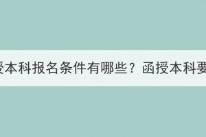 湖北成教函授本科報名條件有哪些？函授本科要學多少年？