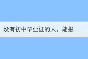 沒有初中畢業(yè)證的人，能報考湖北成教嗎？