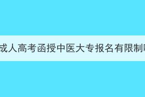 湖北成人高考函授中醫(yī)大專(zhuān)報(bào)名有限制嗎？