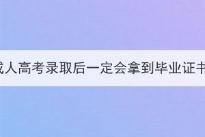 湖北成人高考錄取后一定會(huì)拿到畢業(yè)證書(shū)嗎？