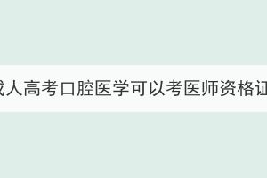 湖北成人高考口腔醫(yī)學(xué)可以考醫(yī)師資格證嗎？