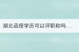 湖北函授學歷可以評職稱嗎？